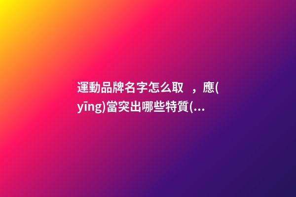 運動品牌名字怎么取，應(yīng)當突出哪些特質(zhì)？